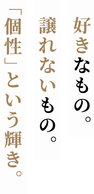 好きなもの。    譲れないもの。 「個性」という輝き。